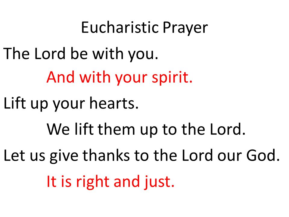 Eucharistic Prayer The Lord be with you. And with your spirit. Lift up your hearts. We lift them up to the Lord.