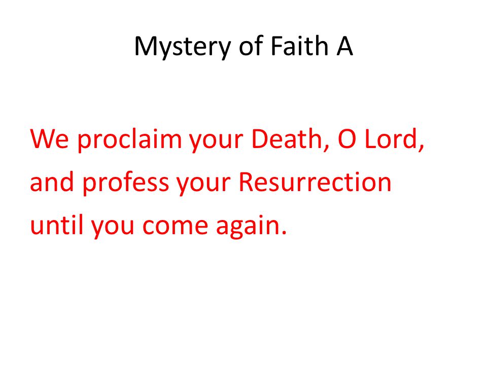 Mystery of Faith A We proclaim your Death, O Lord, and profess your Resurrection.