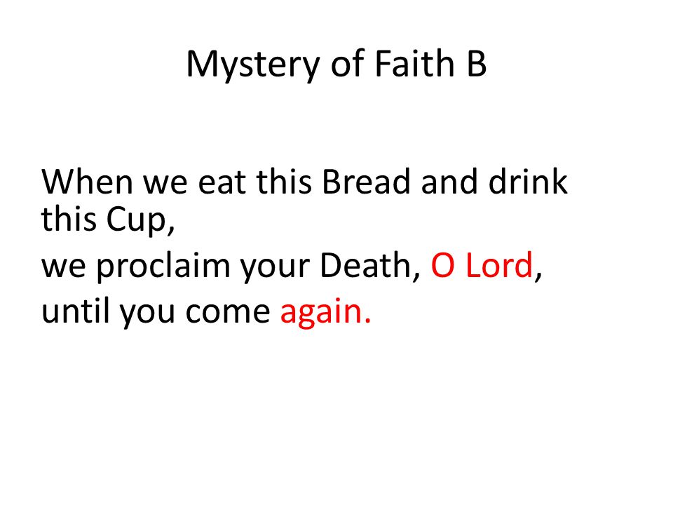Mystery of Faith B When we eat this Bread and drink this Cup,
