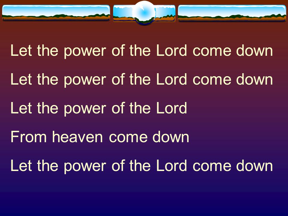 Let the power of the Lord come down