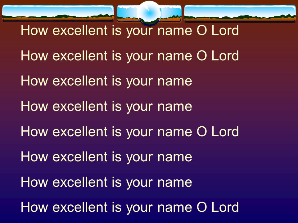 How excellent is your name O Lord