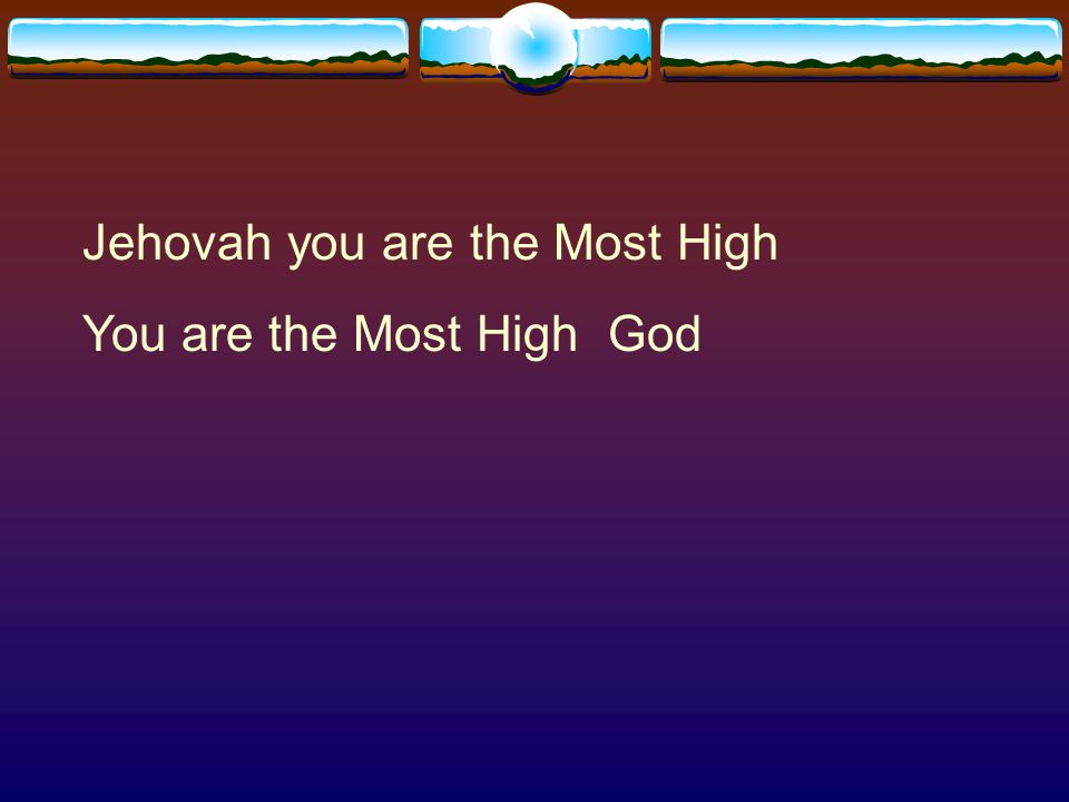 Jehovah you are the Most High