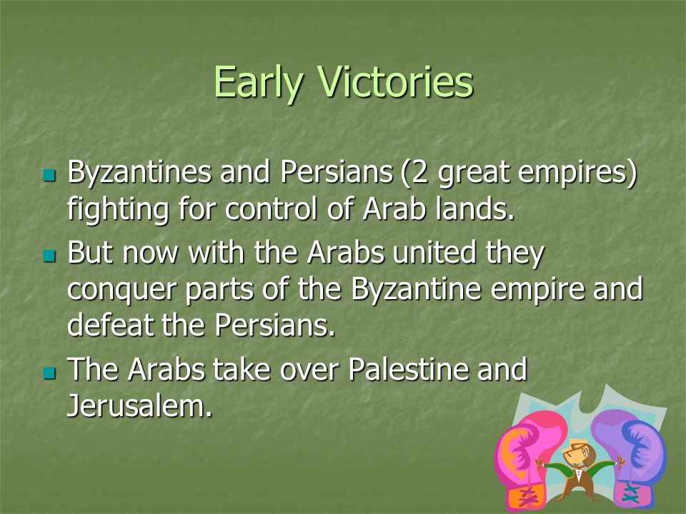 Early Victories Byzantines and Persians (2 great empires) fighting for control of Arab lands.