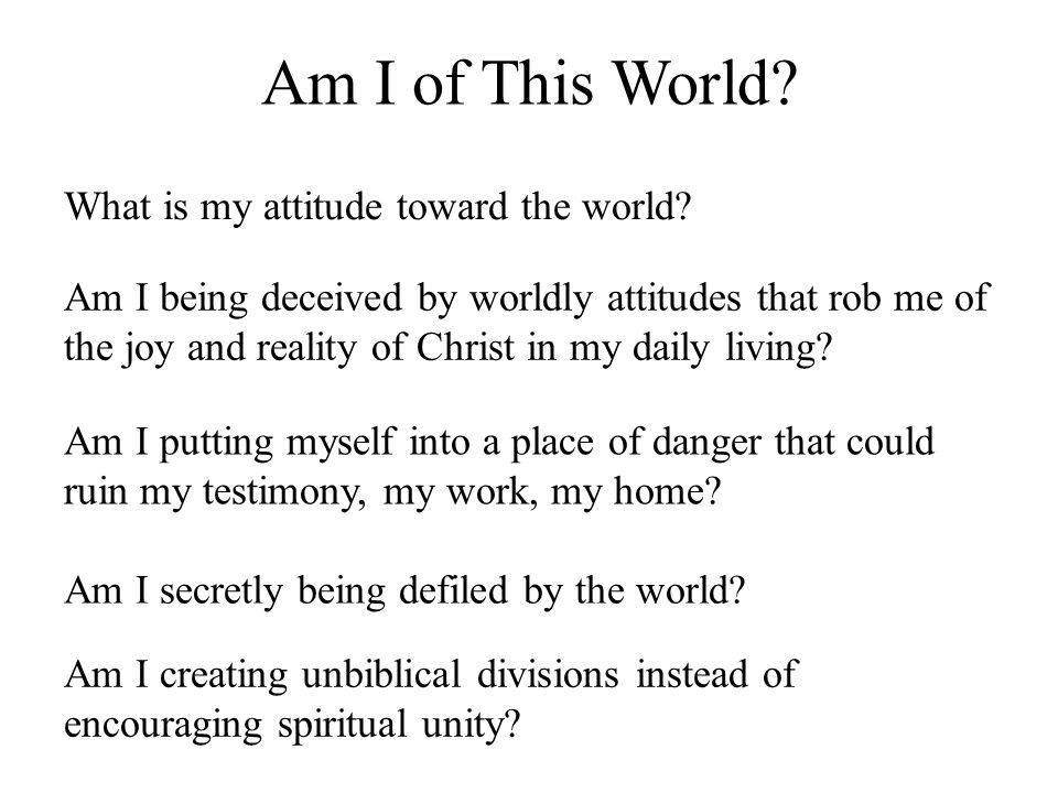 Am I of This World What is my attitude toward the world