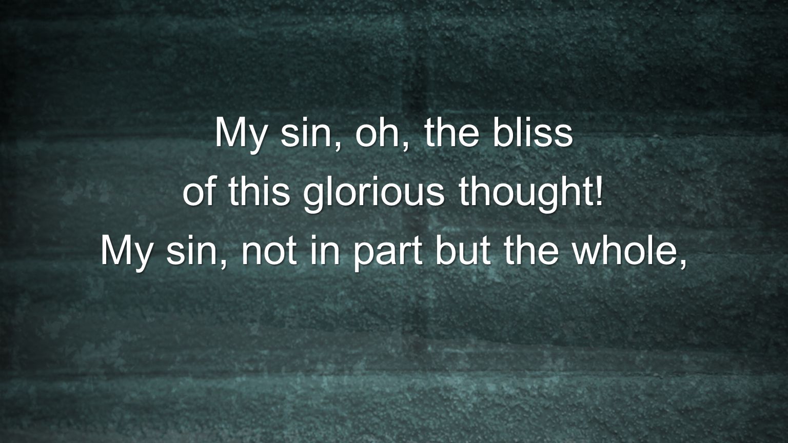 of this glorious thought! My sin, not in part but the whole,