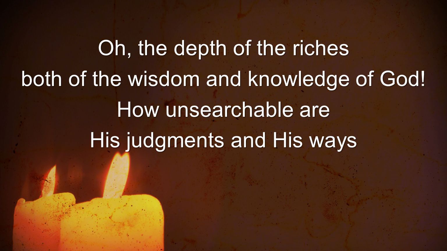 Oh, the depth of the riches both of the wisdom and knowledge of God!