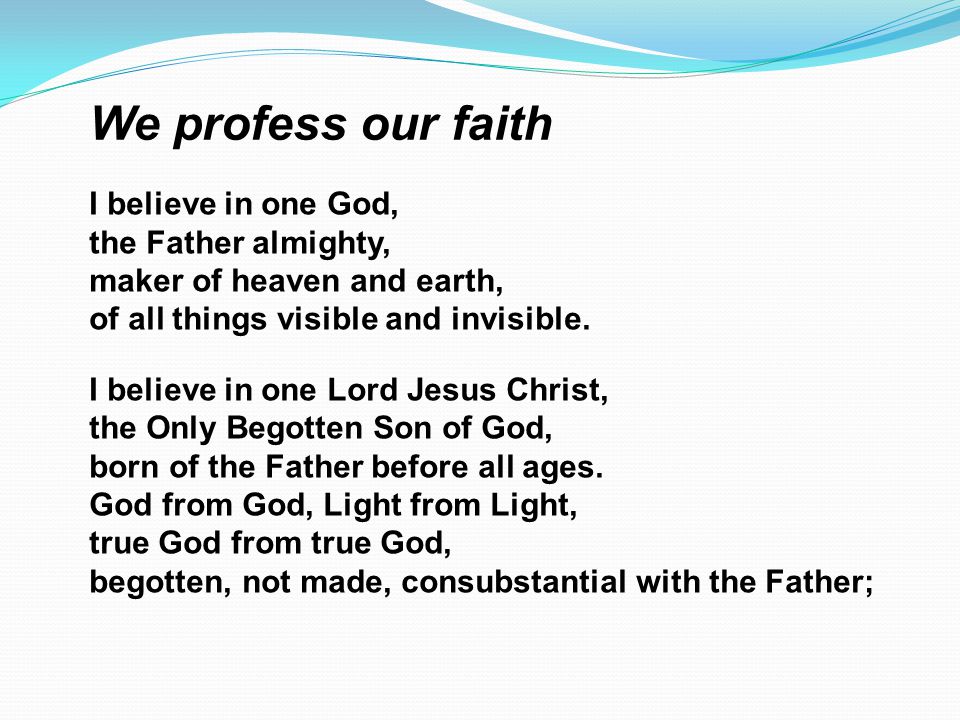 We profess our faith I believe in one God, the Father almighty,