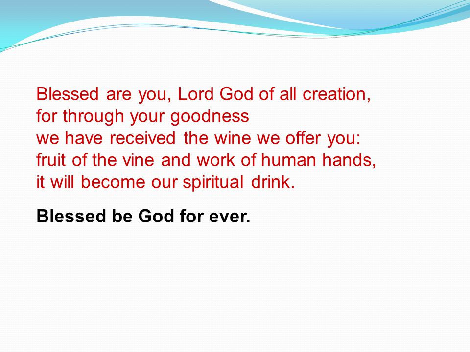 Blessed are you, Lord God of all creation,