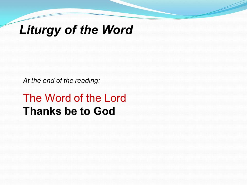Liturgy of the Word The Word of the Lord Thanks be to God