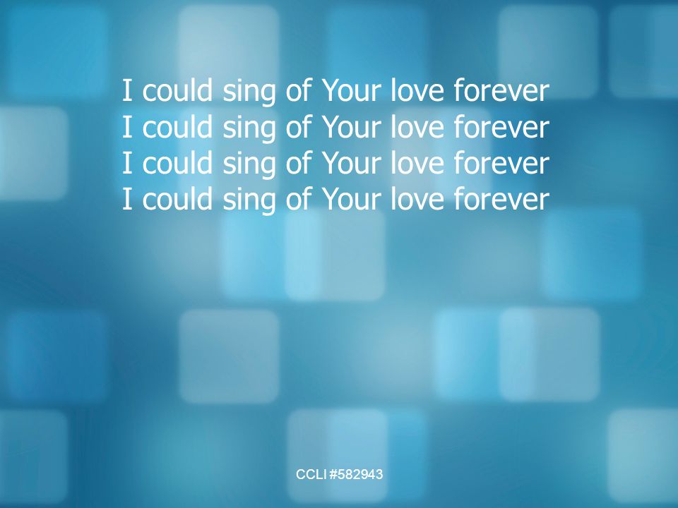I could sing of Your love forever