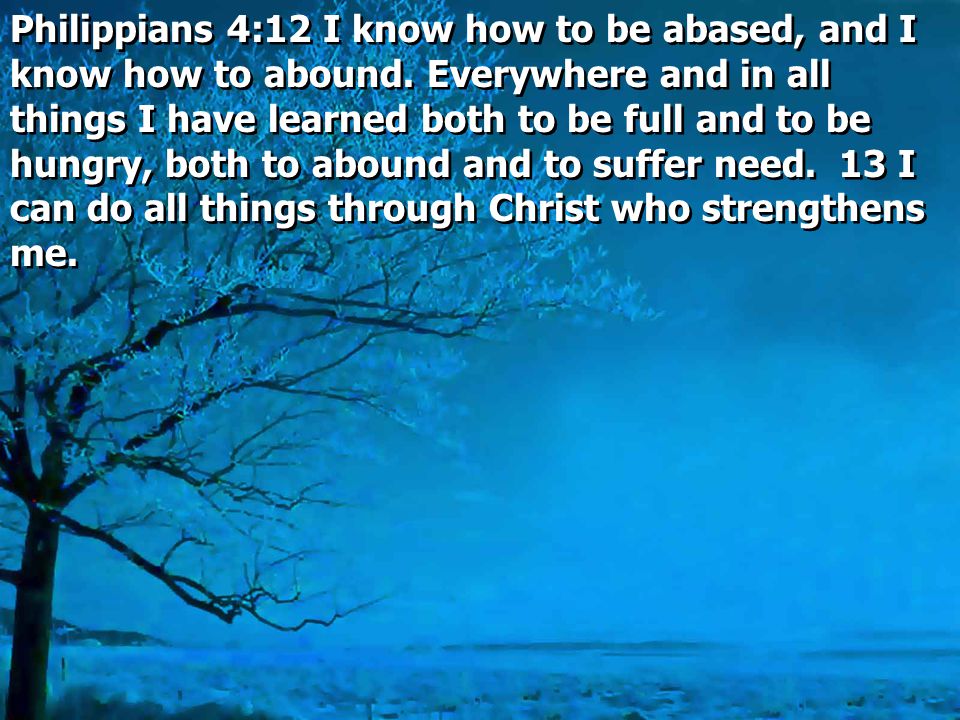 Philippians 4:12 I know how to be abased, and I know how to abound