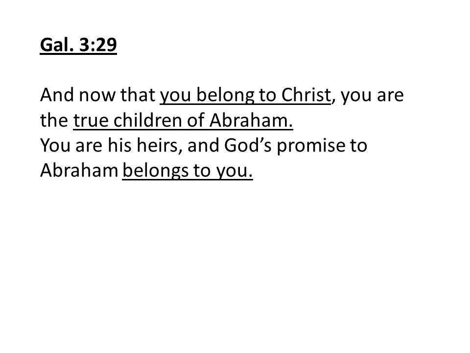 Gal. 3:29 And now that you belong to Christ, you are the true children of Abraham.