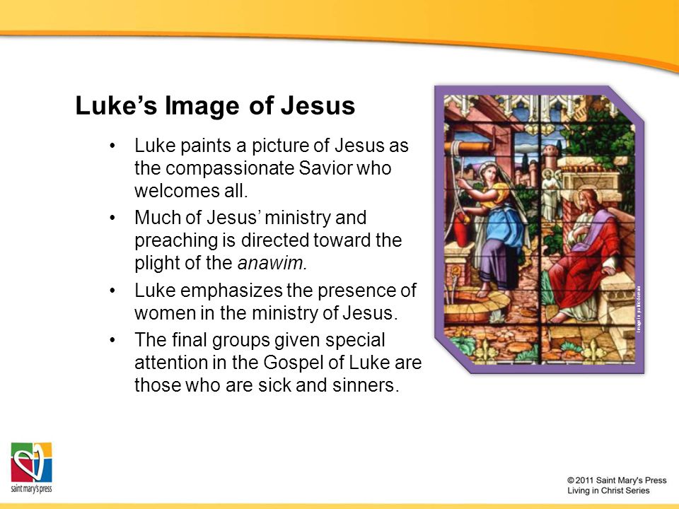 Luke’s Image of Jesus Luke paints a picture of Jesus as the compassionate Savior who welcomes all.