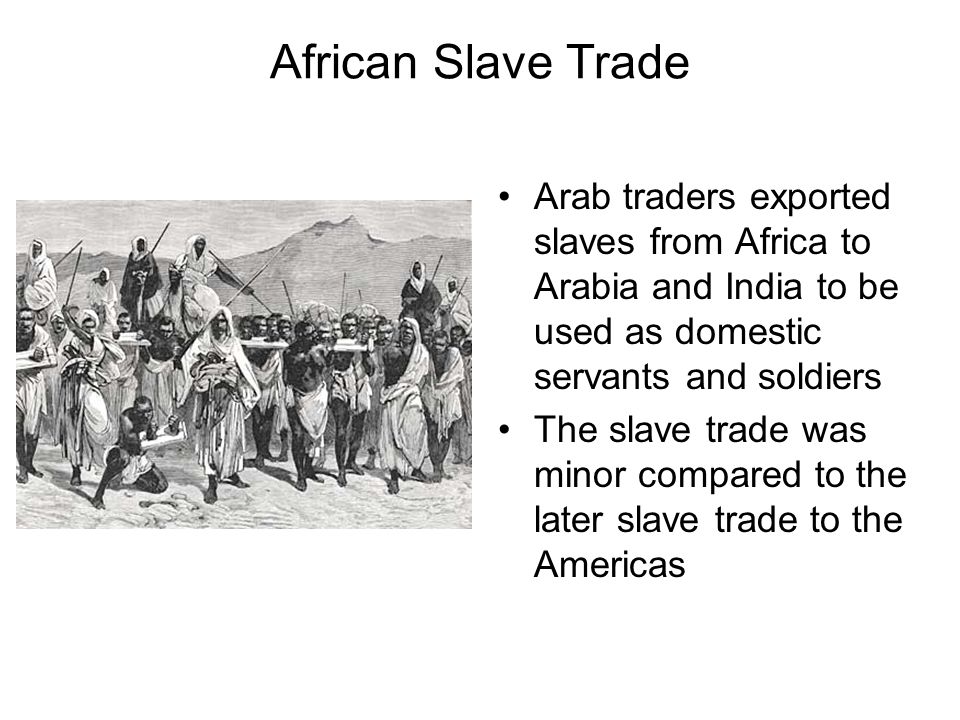 African Slave Trade Arab traders exported slaves from Africa to Arabia and India to be used as domestic servants and soldiers.