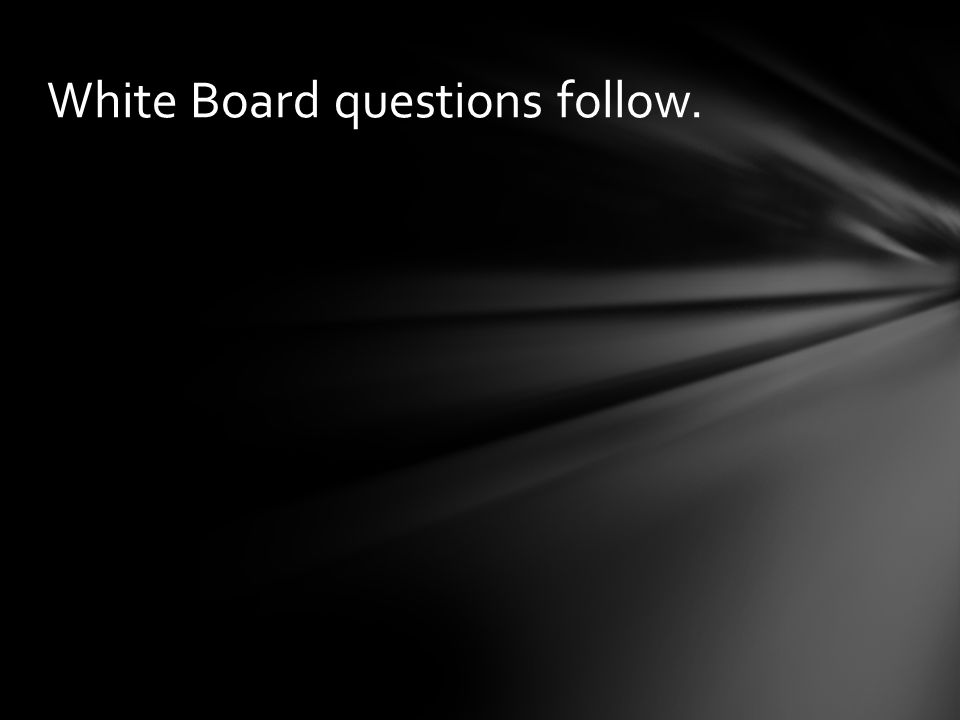 White Board questions follow.