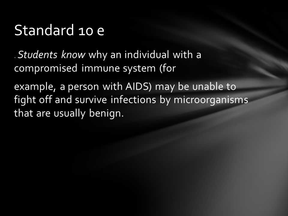 Standard 10 e . Students know why an individual with a compromised immune system (for.