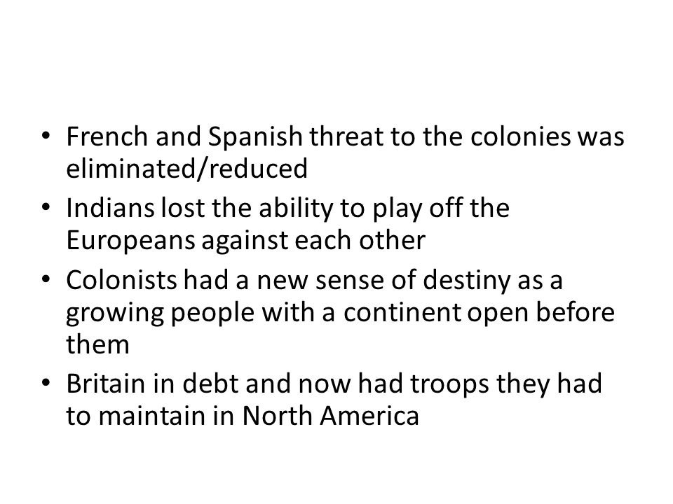 French and Spanish threat to the colonies was eliminated/reduced