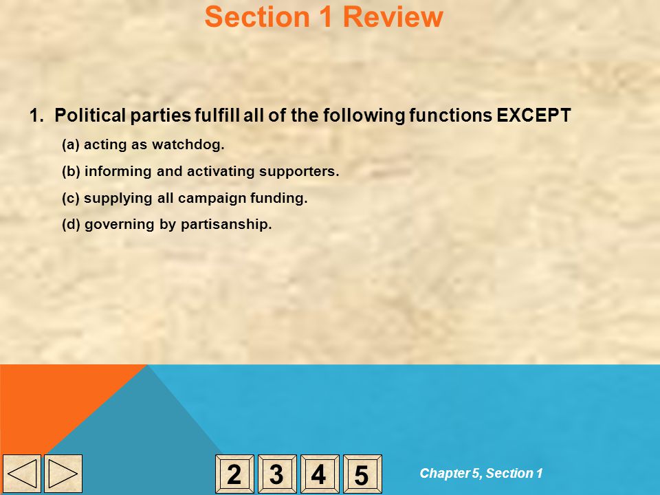 Section 1 Review 1. Political parties fulfill all of the following functions EXCEPT. (a) acting as watchdog.
