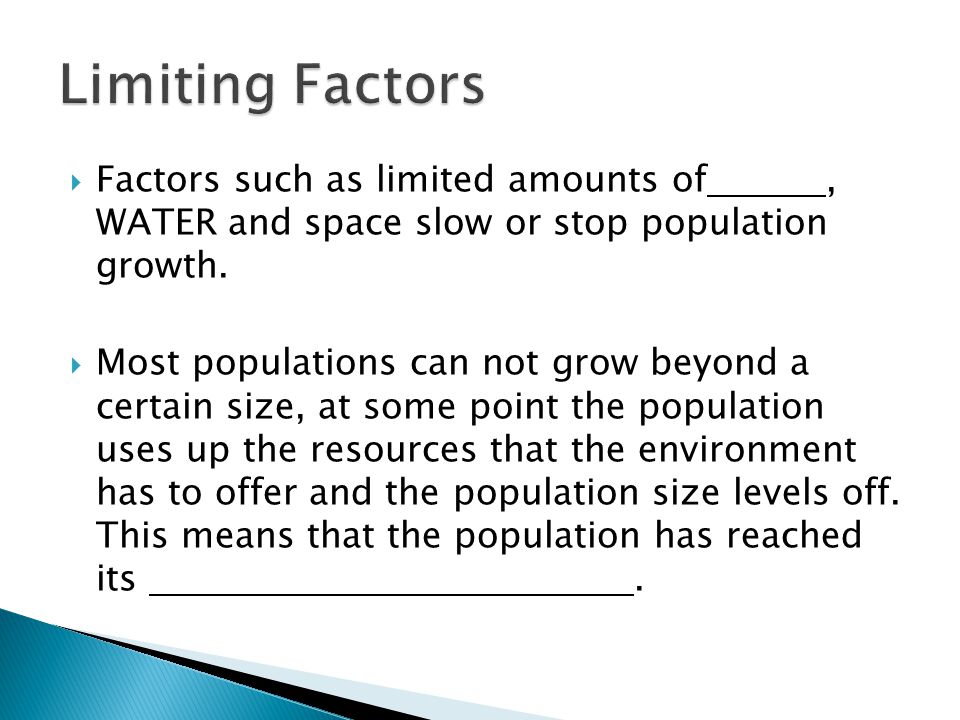 Limiting Factors Factors such as limited amounts of , WATER and space slow or stop population growth.