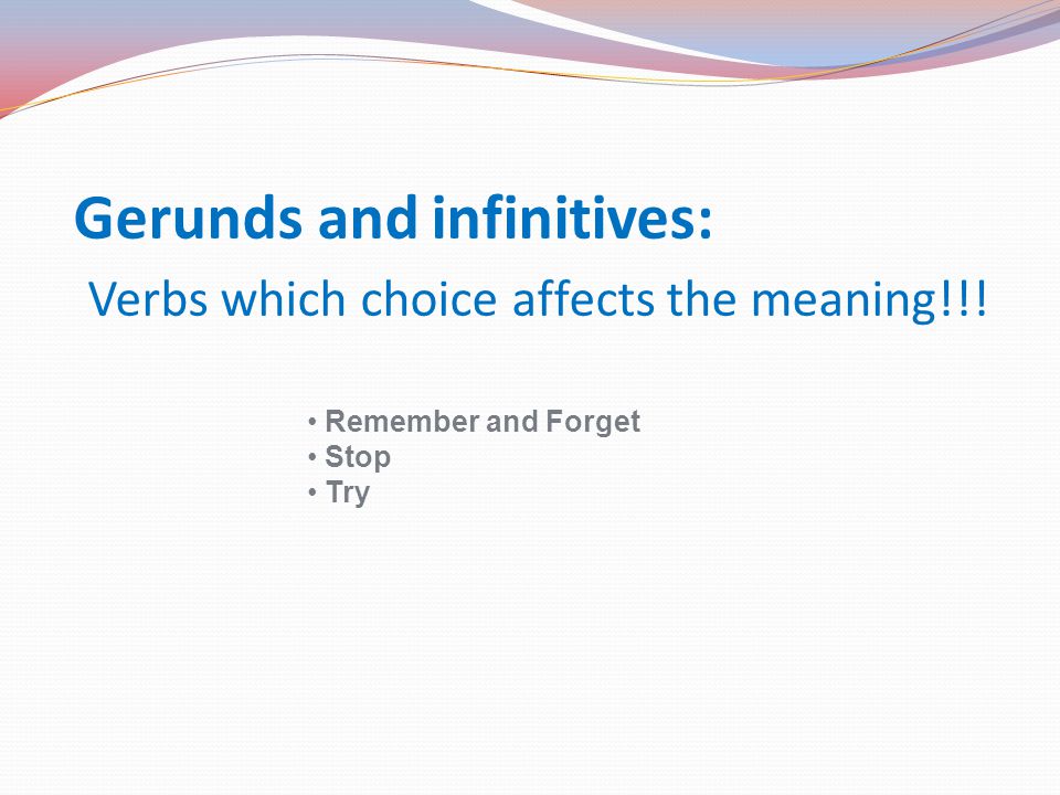 Gerunds and infinitives: Verbs which choice affects the meaning!!!
