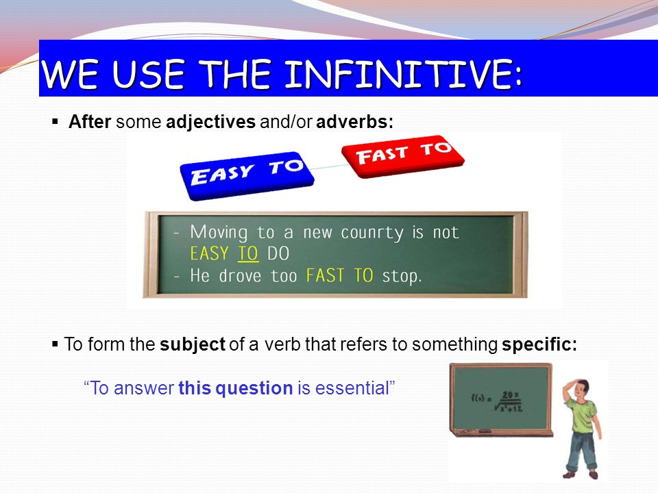 WE USE THE INFINITIVE: After some adjectives and/or adverbs: