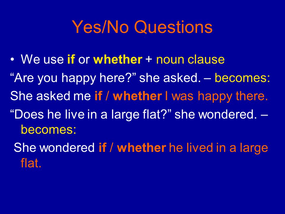 Yes/No Questions We use if or whether + noun clause