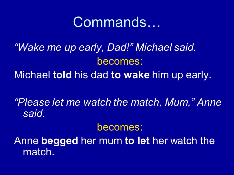 Commands… Wake me up early, Dad! Michael said. becomes: