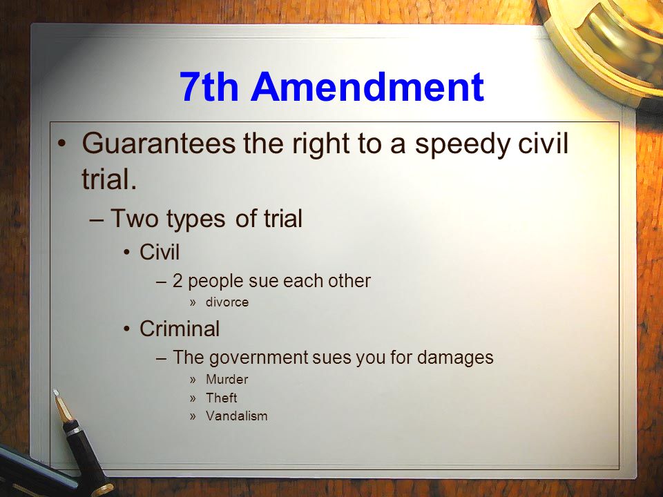7th Amendment Guarantees the right to a speedy civil trial.