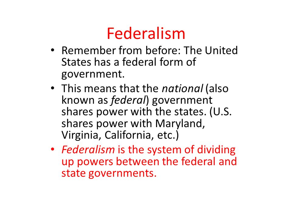 Federalism Remember from before: The United States has a federal form of government.