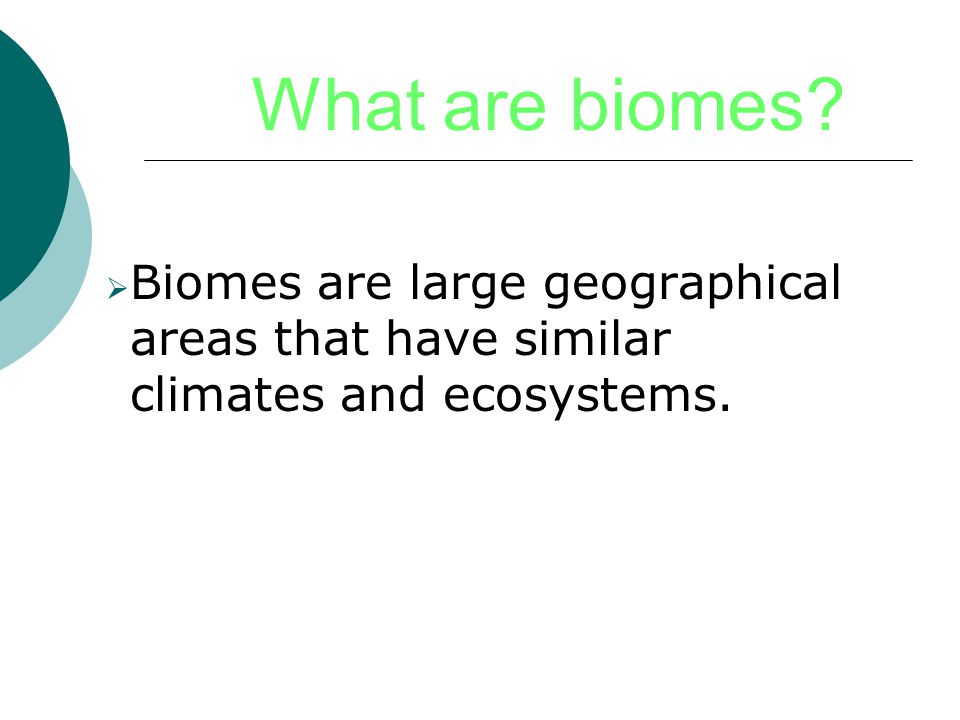 What are biomes Biomes are large geographical areas that have similar climates and ecosystems.