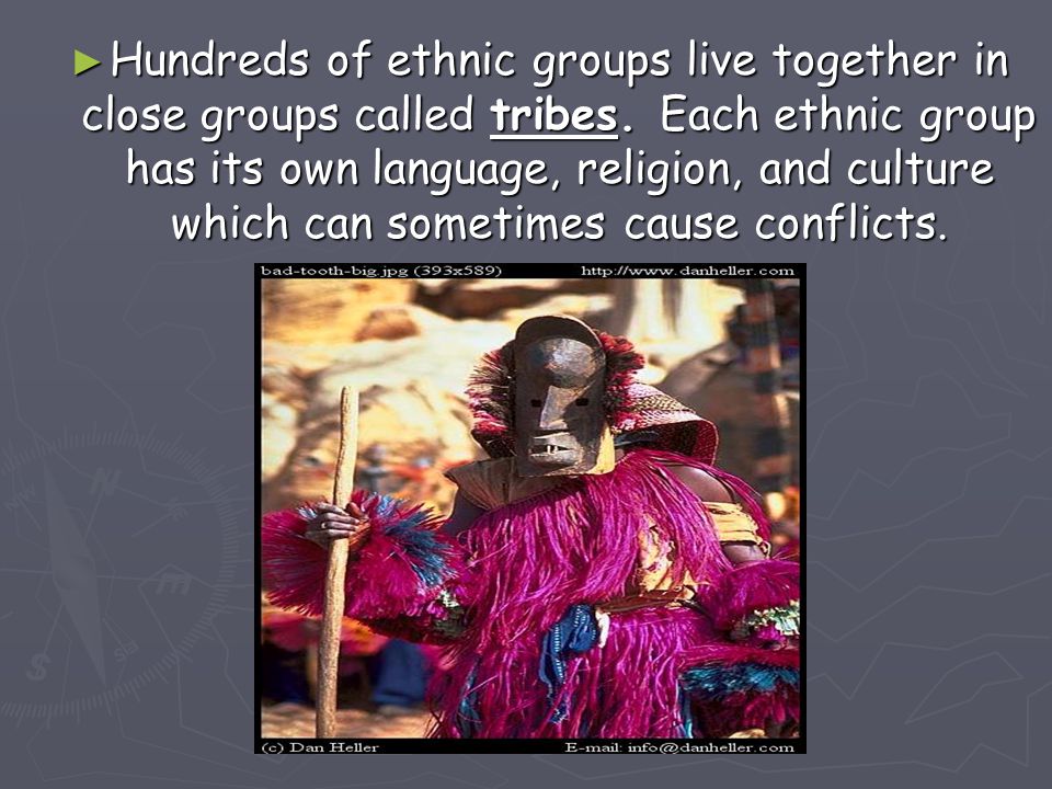Hundreds of ethnic groups live together in close groups called tribes
