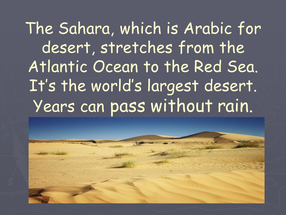 The Sahara, which is Arabic for desert, stretches from the Atlantic Ocean to the Red Sea.