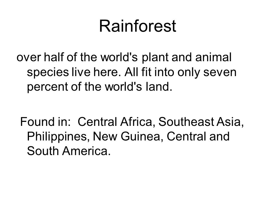 Rainforest over half of the world s plant and animal species live here. All fit into only seven percent of the world s land.