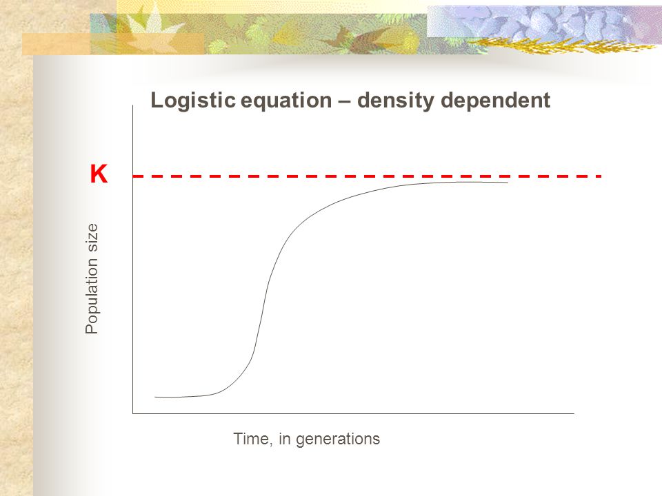 K Logistic equation – density dependent Population size