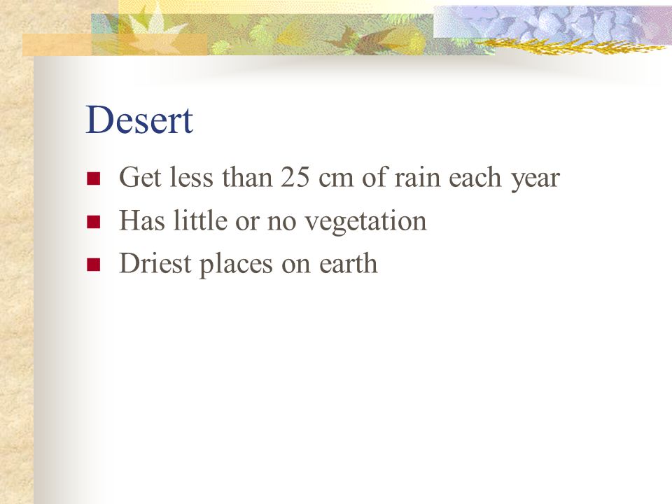 Desert Get less than 25 cm of rain each year