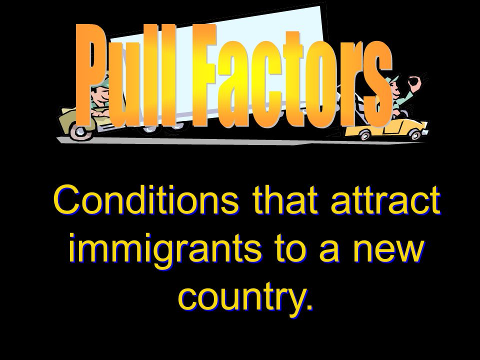 Conditions that attract immigrants to a new country.