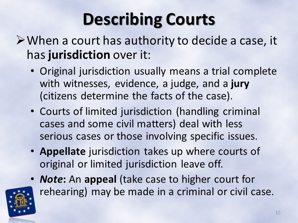 Describing Courts When a court has authority to decide a case, it has jurisdiction over it: