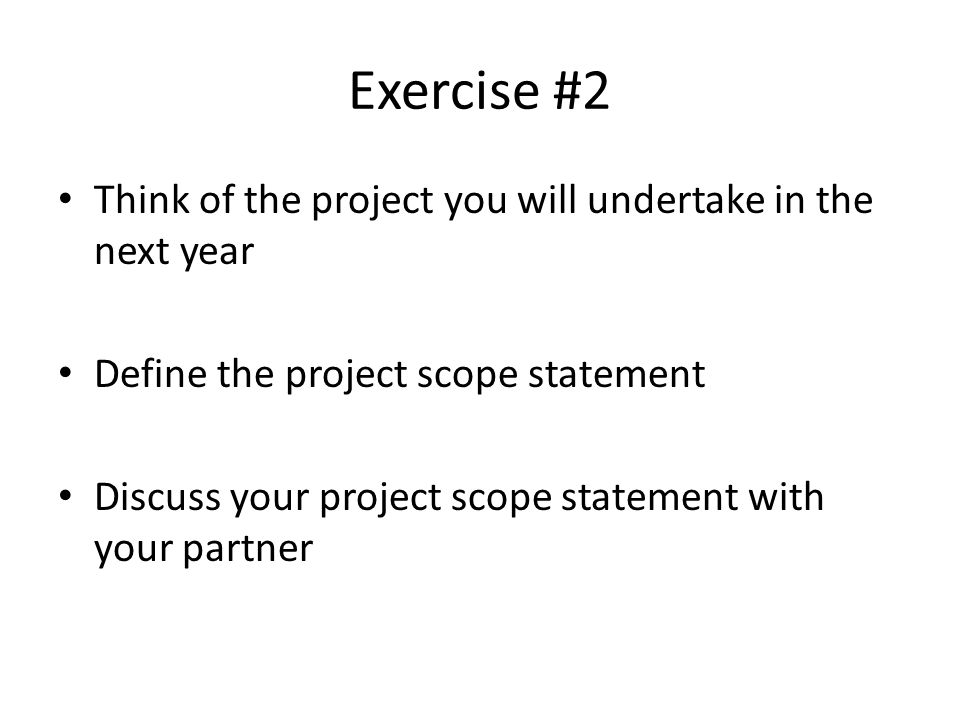 Exercise #2 Think of the project you will undertake in the next year