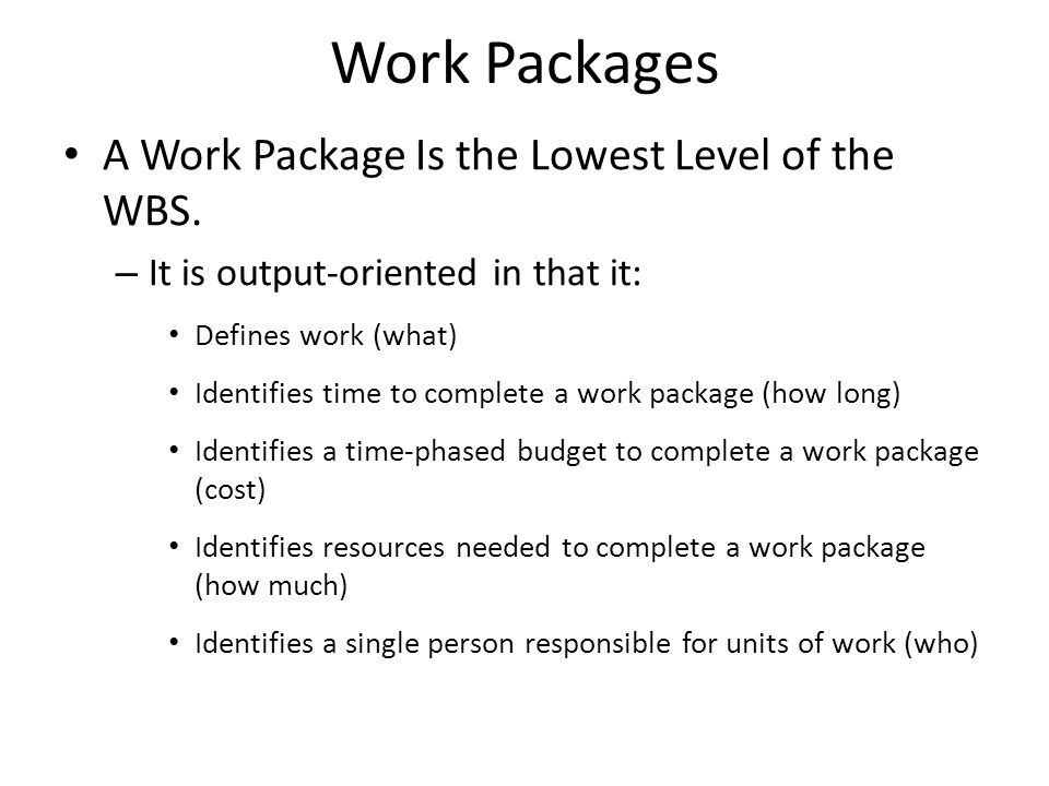 Work Packages A Work Package Is the Lowest Level of the WBS.