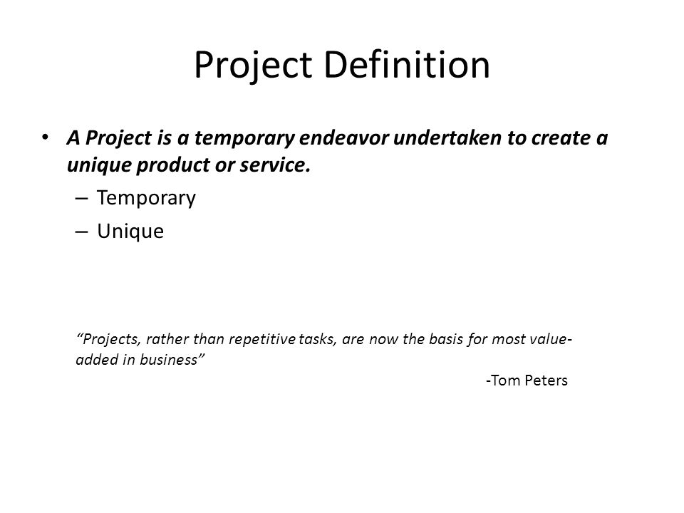 Project Definition A Project is a temporary endeavor undertaken to create a unique product or service.