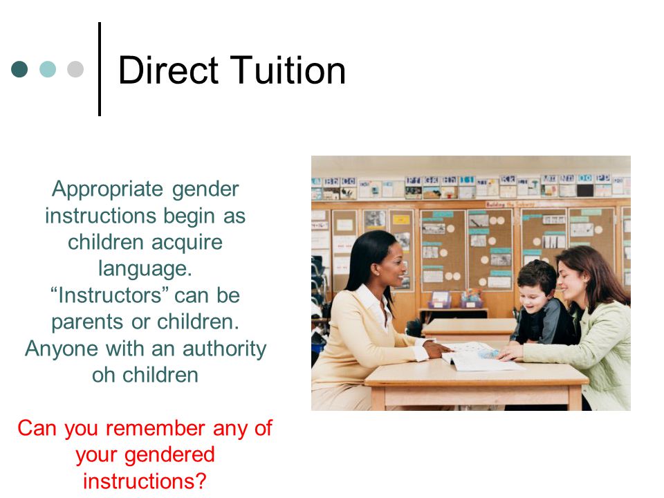 Direct Tuition Appropriate gender instructions begin as children acquire language.