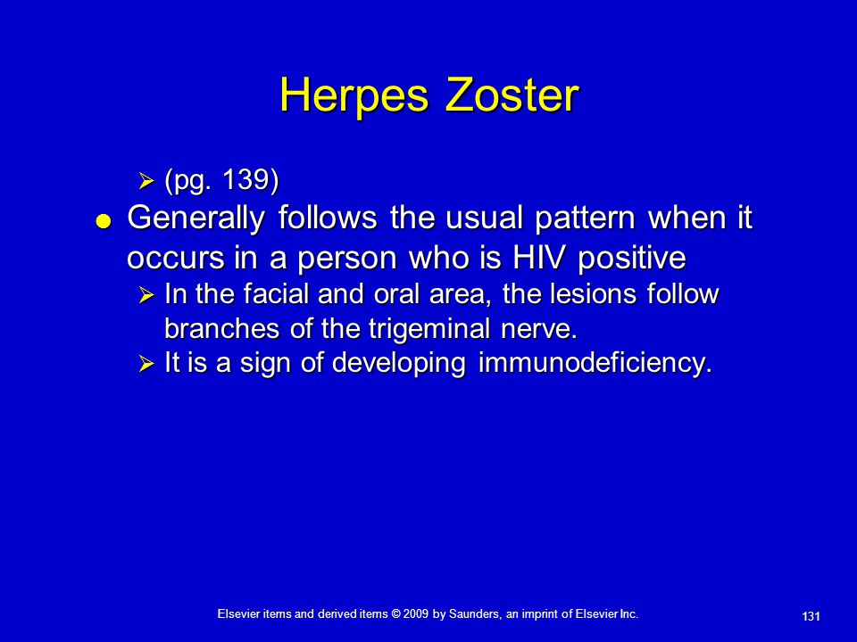 Herpes Zoster (pg. 139) Generally follows the usual pattern when it occurs in a person who is HIV positive.