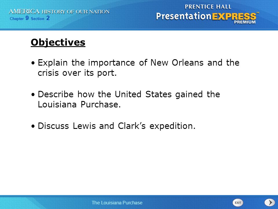 Objectives Explain the importance of New Orleans and the crisis over its port. Describe how the United States gained the Louisiana Purchase.