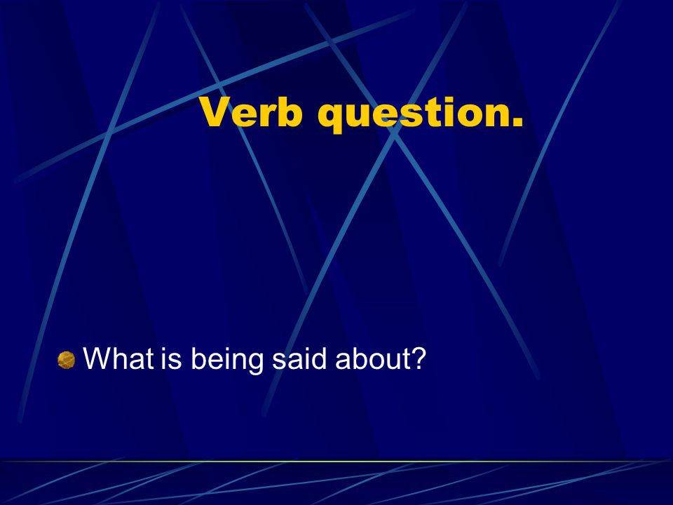 Verb question. What is being said about