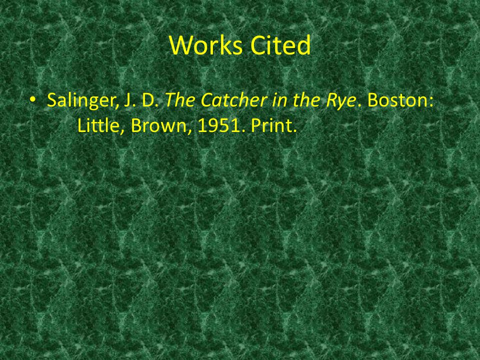 Works Cited Salinger, J. D. The Catcher in the Rye. Boston: Little, Brown, Print.