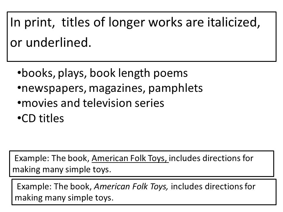 In print, titles of longer works are italicized, or underlined.