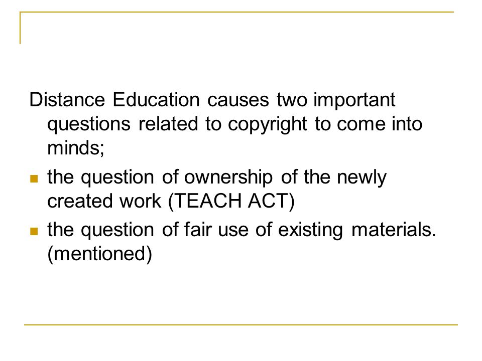 Distance Education causes two important questions related to copyright to come into minds;