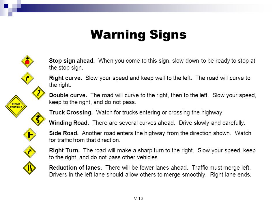 Warning Signs Stop sign ahead. When you come to this sign, slow down to be ready to stop at the stop sign.