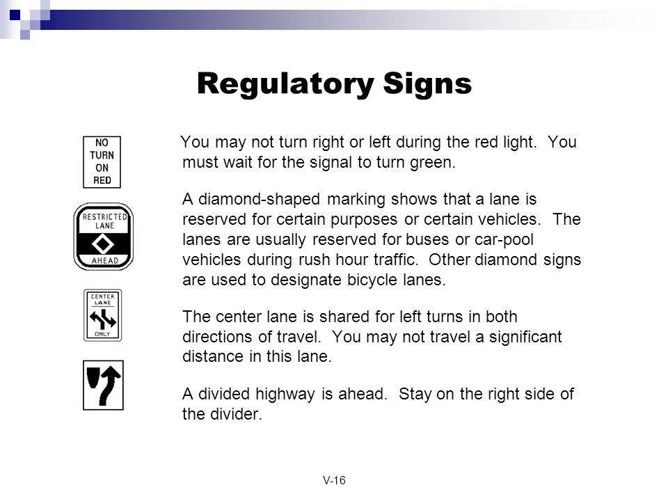 Regulatory Signs You may not turn right or left during the red light. You must wait for the signal to turn green.