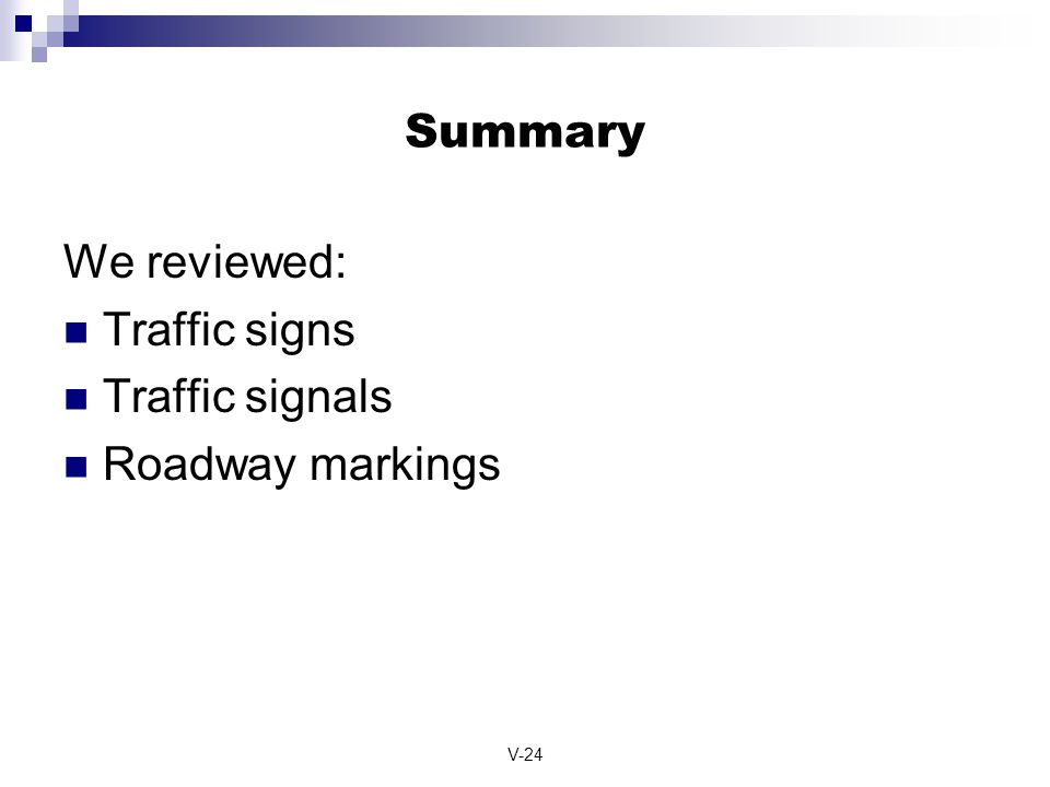 Summary We reviewed: Traffic signs Traffic signals Roadway markings